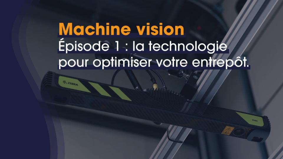 Machine Vision - Épisode 1 : la technologie pour optimiser votre entrepôt