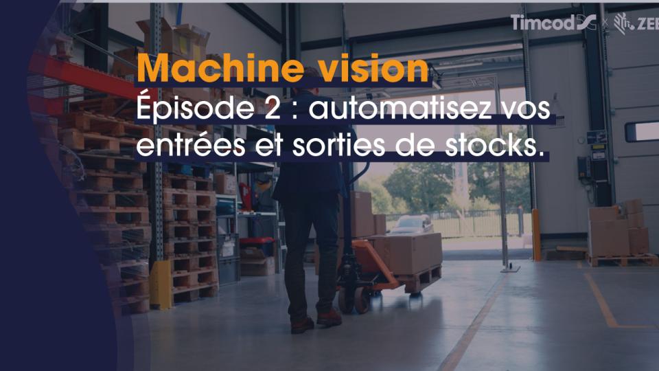 Machine Vision - Épisode 2 : automatisez vos entrées et sorties de stocks
