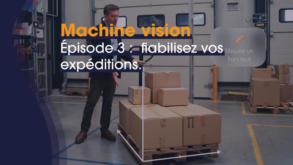 Machine Vision - Épisode 3 : fiabilisez vos expéditions